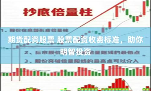期货配资股票 股票配资收费标准，助你明智投资
