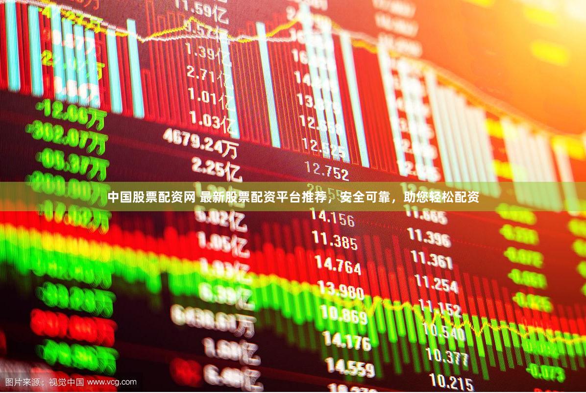 中国股票配资网 最新股票配资平台推荐，安全可靠，助您轻松配资
