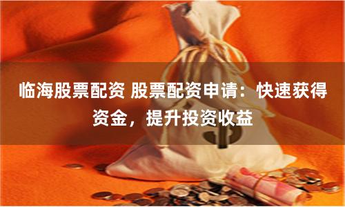 临海股票配资 股票配资申请：快速获得资金，提升投资收益