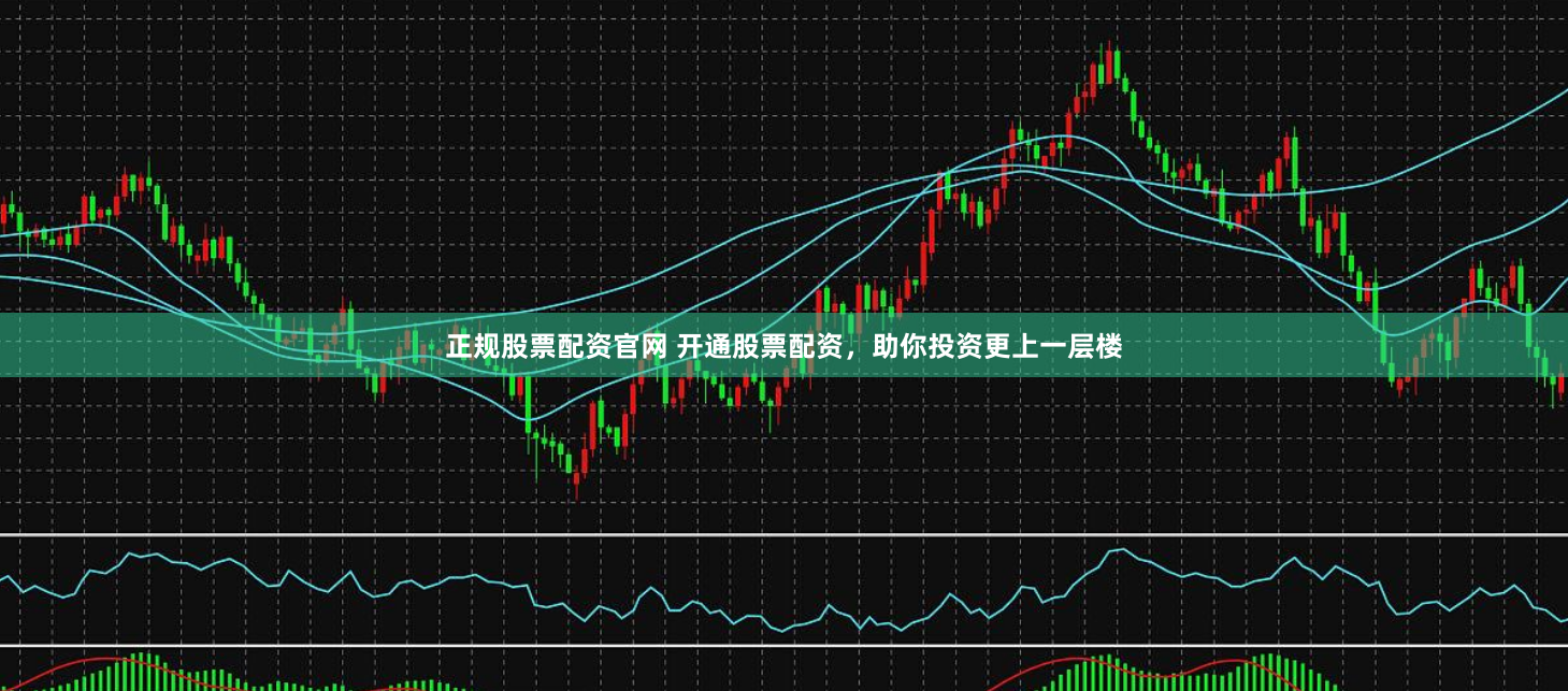 正规股票配资官网 开通股票配资,助你投资更上一层楼