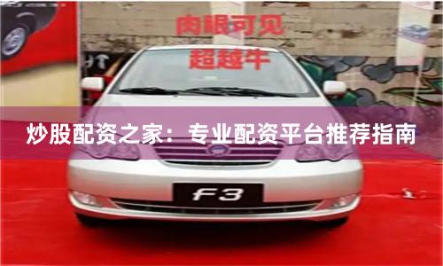 炒股配资之家：专业配资平台推荐指南