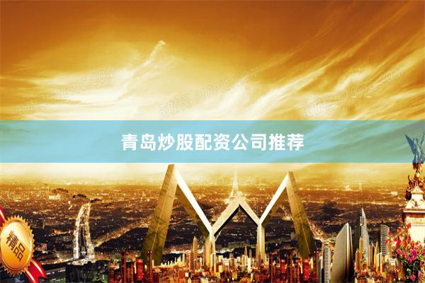 青岛炒股配资公司推荐