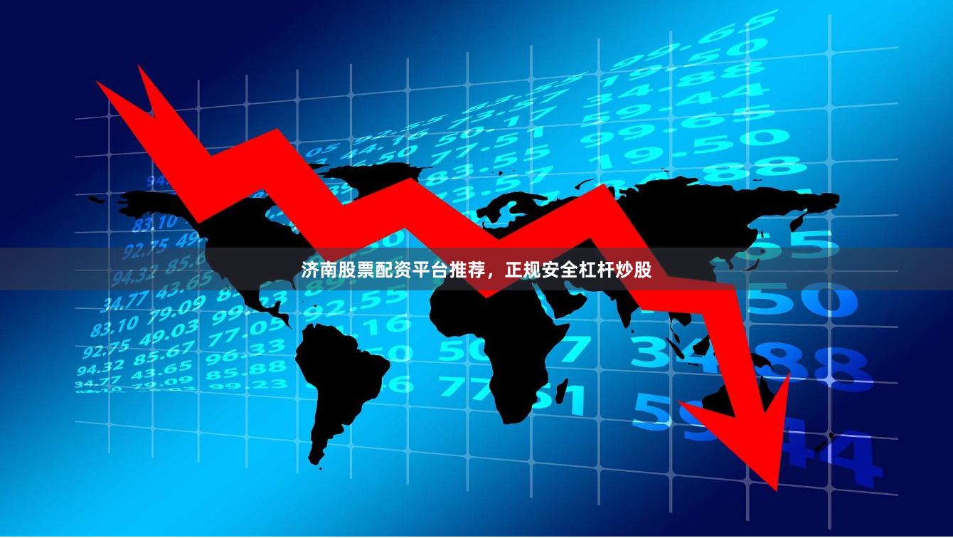 济南股票配资平台推荐，正规安全杠杆炒股