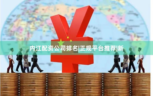 内江配资公司排名|正规平台推荐|新